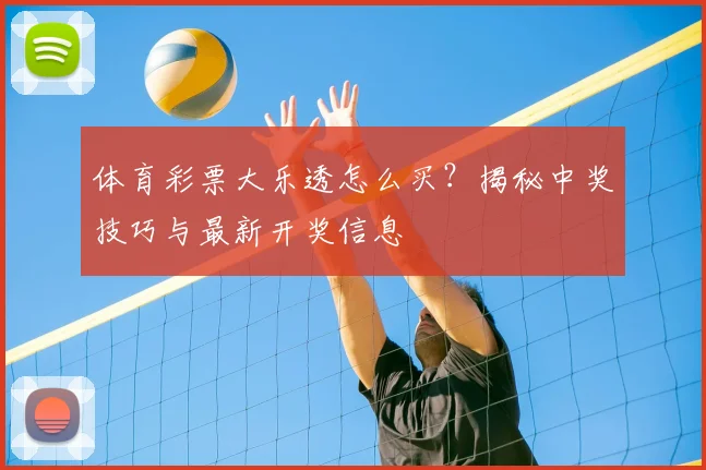 体育彩票大乐透怎么买?揭秘中奖技巧与最新开奖信息